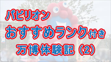 万博2025ちょっと辛口体験談2：パソナ・日本館・三菱・サウジetc